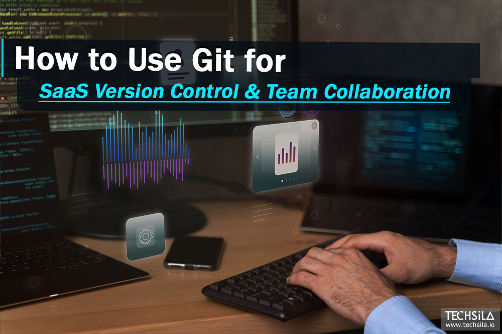 How to Use Git for SaaS Version Control & Team Collaboration