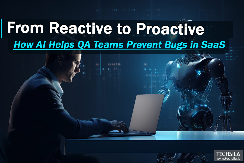 From Reactive to Proactive: How AI Helps QA Teams Prevent Bugs in SaaS
