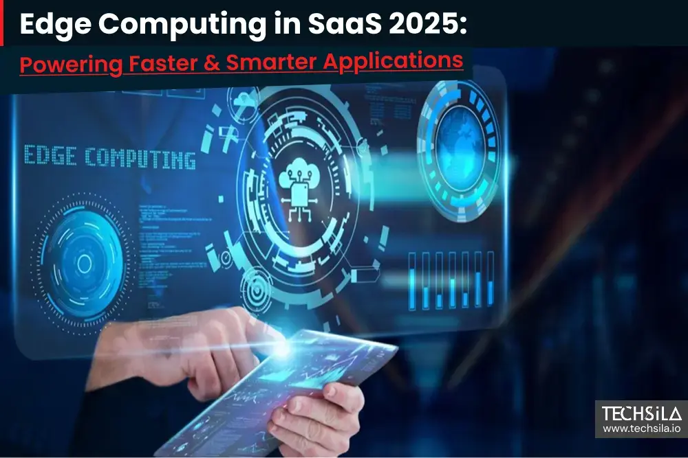 Edge Computing in SaaS 2025: Powering Faster & Smarter Applications